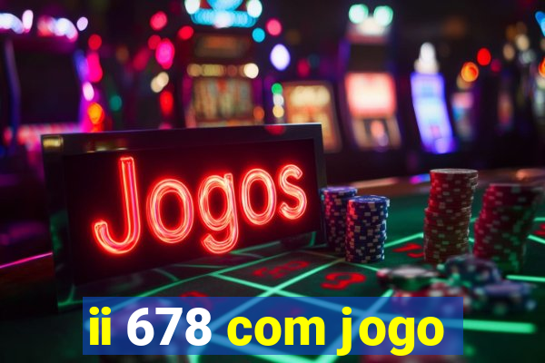 ii 678 com jogo